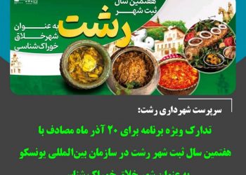 تدارک ویژه برنامه‌ برای ۲۰ آذر ماه مصادف با هفتمین سال ثبت شهر رشت در سازمان بین‌المللی یونسکو به عنوان شهر خلاق خوراک شناسی